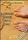 Il coraggio di vivere ce l'hai?. E-book. Formato EPUB ebook di Francesco Benetton