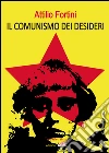 Il comunismo dei desideri. E-book. Formato EPUB ebook di Attilio Fortini