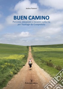 Buen CaminoPercorsi, emozioni e incontri sulla via per Santiago de Compostela. E-book. Formato EPUB ebook di Andrea Palmieri