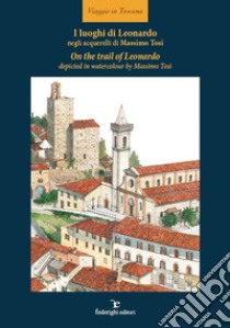 I luoghi di Leonardo negli acquerelli di Massimo TosiOn the trail of Leonardo. Depicted in watercolour by Massimo Tosi. E-book. Formato Mobipocket ebook di Massimo Tosi