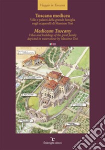 Toscana medicea. Ville e palazzi della grande famiglia negli acquerelli di Massimo TosiMedicean Tuscany. Villas and buildings of the great family depicted in watercolour by Massimo Tos. E-book. Formato Mobipocket ebook di Massimo Tosi