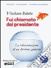 Fui chiamato dal presidente (nuova edizione): La reincarnazione di un direttore generale. E-book. Formato EPUB ebook di Vitaliano Bilotta