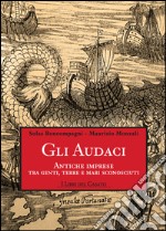 Gli audaciAntiche imprese tra genti, terre e mari sconosciuti. E-book. Formato EPUB ebook