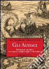 Gli audaciAntiche imprese tra genti, terre e mari sconosciuti. E-book. Formato PDF ebook