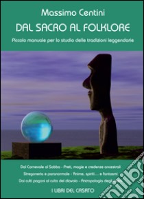 Dal sacro al folklorePiccolo manuale per lo studio delle tradizioni leggendarie. E-book. Formato EPUB ebook di Massimo Centini