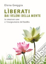 Liberati dai veleni della menteLe emozioni sane e l'insegnamento del Buddha. E-book. Formato PDF ebook