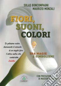 Fiori, suoni, coloriTra magie e simboli. E-book. Formato PDF ebook di Maurizio Monzali