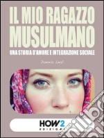 IL MIO RAGAZZO MUSULMANO: Una storia d’amore e integrazione sociale. E-book. Formato EPUB ebook