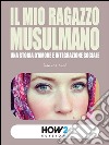 IL MIO RAGAZZO MUSULMANO: Una storia d’amore e integrazione sociale. E-book. Formato Mobipocket ebook