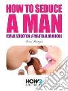How to seduce a man: Female seduction: a practical handbook. E-book. Formato Mobipocket ebook