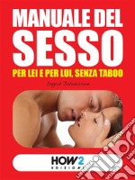 MANUALE DEL SESSO: per Lui e per Lei, senza taboo. E-book. Formato EPUB ebook