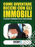 Come diventare Ricchi con gli Immobili: Tutto su Affitti, Compravendite, B&B, Aste, Stralci, Edificazioni. E-book. Formato EPUB ebook