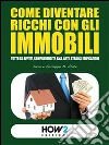 Come diventare Ricchi con gli Immobili: Tutto su Affitti, Compravendite, B&B, Aste, Stralci, Edificazioni. E-book. Formato EPUB ebook di Dario Abate