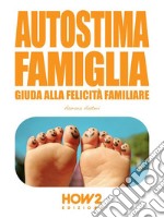 AUTOSTIMA FAMIGLIA: Guida alla Felicità Familiare. E-book. Formato EPUB ebook