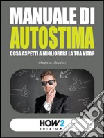 Manuale di autostima. Cosa aspetti a migliorare la tua vita?. E-book. Formato EPUB ebook