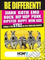 BE DIFFERENT! Dark, Goth, Emo, Rock, Punk, Hip Hop, Hipster, Hippy, New Age: Trova il tuo Stile ed esci fuori dal gregge. E-book. Formato EPUB ebook