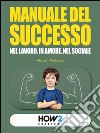 MANUALE DEL SUCCESSO: Nel Lavoro, in Amore, nel Sociale. E-book. Formato Mobipocket ebook di Micol Pedretti