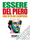 ESSERE DEL PIERO. Una Vita da Campione. E-book. Formato EPUB ebook