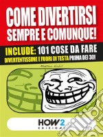 COME DIVERTIRSI SEMPRE E COMUNQUE! Vol. 2: Include: 101 cose da fare divertentissime e fuori di testa, prima dei 30!. E-book. Formato EPUB ebook