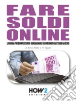 Fare Soldi Online. La Guida più Completa per Guadagnare su Internet Partendo da Zero (Anche Senza avere un Sito!). E-book. Formato EPUB ebook