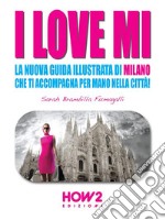 I LOVE MI: La Nuova Guida Illustrata di Milano che ti Accompagna per Mano nella Città. E-book. Formato EPUB ebook