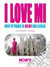I LOVE MI: How to Travel in Milan like a Local. E-book. Formato EPUB ebook di Sarah Brambilla Fumagalli