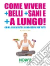 COME VIVERE + SANI + BELLI E + A LUNGO! Guida alla Salute e al Benessere per tutti. E-book. Formato EPUB ebook di Aurora Lanzi