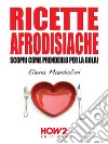 RICETTE AFRODISIACHE. Scopri Come Prenderlo per la Gola!. E-book. Formato EPUB ebook