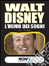 Walt Disney. L'uomo dei sogni. E-book. Formato EPUB ebook di Valeria Fumagalli