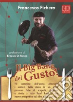 IL Big Bang del Gusto!: Il Cammino dell'uomo attraverso i sentieri della storia in un epico percorso fatto di scoperta, passione e ricette a tutto food rock e con nuove prospettive sul cibo e sulla tavola. E-book. Formato PDF ebook