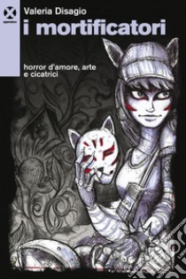 I mortificatori: Horror d’amore, arte e cicatrici. E-book. Formato EPUB ebook di Valeria Disagio