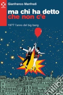 Ma chi ha detto che non c'è: 1977 l’anno del big bang. E-book. Formato EPUB ebook di Gianfranco Manfredi