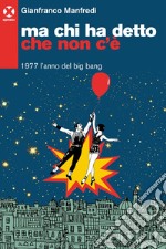 Ma chi ha detto che non c'è: 1977 l’anno del big bang. E-book. Formato EPUB