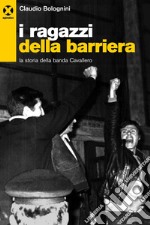 I ragazzi della Barriera: La storia della banda Cavallero. E-book. Formato EPUB ebook