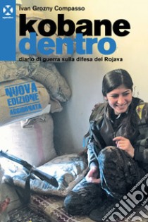 Kobane dentro: Diario di guerra sulla difesa del Rojava. E-book. Formato EPUB ebook di Ivan Grozny Compasso