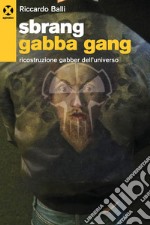 Sbrang Gabba Gang: Ricostruzione gabber dell’universo. E-book. Formato EPUB ebook