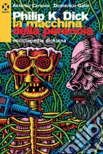 Philip K. Dick. La macchina della paranoia: Enciclopedia dickiana. E-book. Formato EPUB ebook