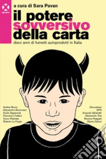 Il potere sovversivo della carta: Dieci anni di fumetti autoprodotti in Italia. E-book. Formato EPUB ebook di Sara Pavan