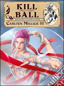 Kill ball. E-book. Formato EPUB ebook di Carlton Mellick III