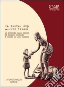 Il nostro due agosto (nero)44 racconti sulla strage di Bologna raccolti e curati da Luca Martini. E-book. Formato EPUB ebook di Luca Martini