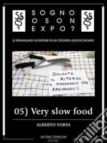 Sogno o son Expo? - 05 Very slow food. E-book. Formato EPUB ebook di Alberto Forni