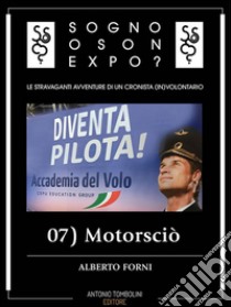 Sogno o son Expo? - 07 Motorsciò. E-book. Formato EPUB ebook di Alberto Forni