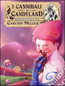 I cannibali di Candyland. E-book. Formato Mobipocket ebook di Carlton Mellick III