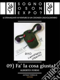 Sogno o son Expo? - 09 Fa' la cosa giusta. E-book. Formato EPUB ebook di Alberto Forni