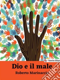 Dio e il maleViaggio tra filosofie e religioni. E-book. Formato EPUB ebook di Roberto Marinaccio