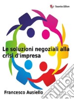 Le soluzioni negoziali alla crisi d&apos;impresa. E-book. Formato EPUB ebook