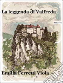 La leggenda di Valfreda. E-book. Formato EPUB ebook di Emilia Ferretti Viola