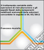 Il trattamento contabile delle operazioni di ristrutturazione e gli aspetti fiscali delle componenti reddituali scaturenti dalle soluzioni concordate in seguito al dl 83/2012. E-book. Formato EPUB ebook