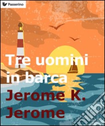 Tre uomini in barca (per non parlar del cane!). E-book. Formato Mobipocket ebook di Jerome K. Jerome