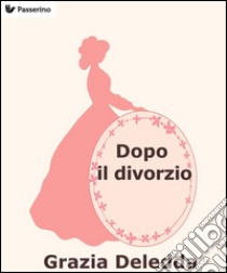 Dopo il divorzio. E-book. Formato EPUB ebook di Grazia Deledda